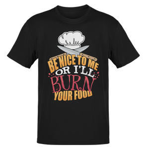 Head Chefs or Line Cook Be Nice to Me or I'll Burn Your Food Unisex T-Shirt