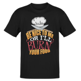 Head Chefs or Line Cook Be Nice to Me or I'll Burn Your Food Unisex T-Shirt
